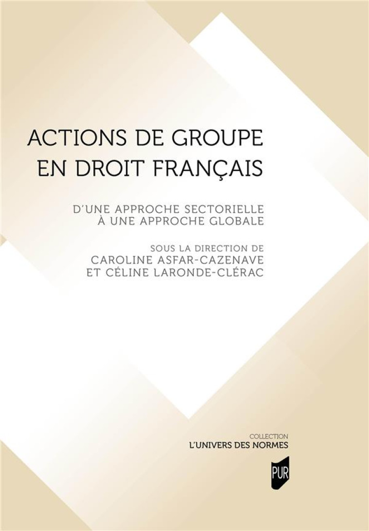 ACTIONS DE GROUPE EN DROIT FRANCAIS - D'UNE APPROCHE SECTORIELLE A UNE APPROCHE GLOBALE - ASFAR-CAZENAVE - PU RENNES