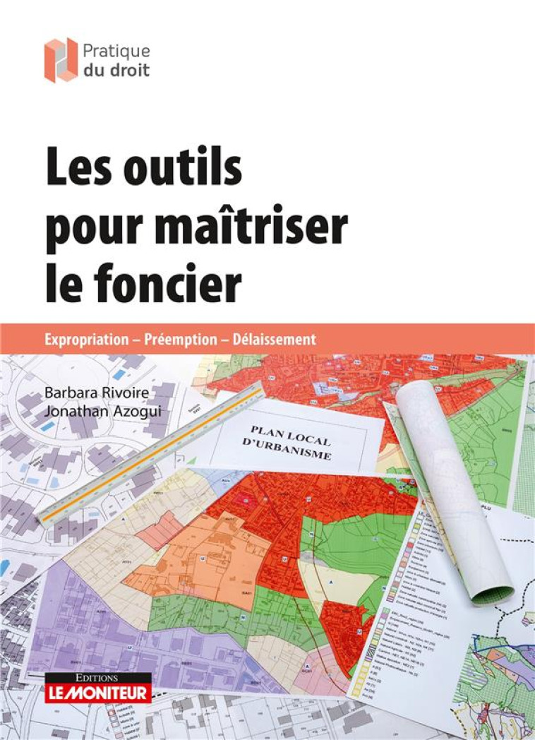 LES OUTILS POUR MAITRISER LE FONCIER : EXPROPRIATION - PREEMPTION - DELAISSEMENT - RIVOIRE/AZOGUI - ARGUS