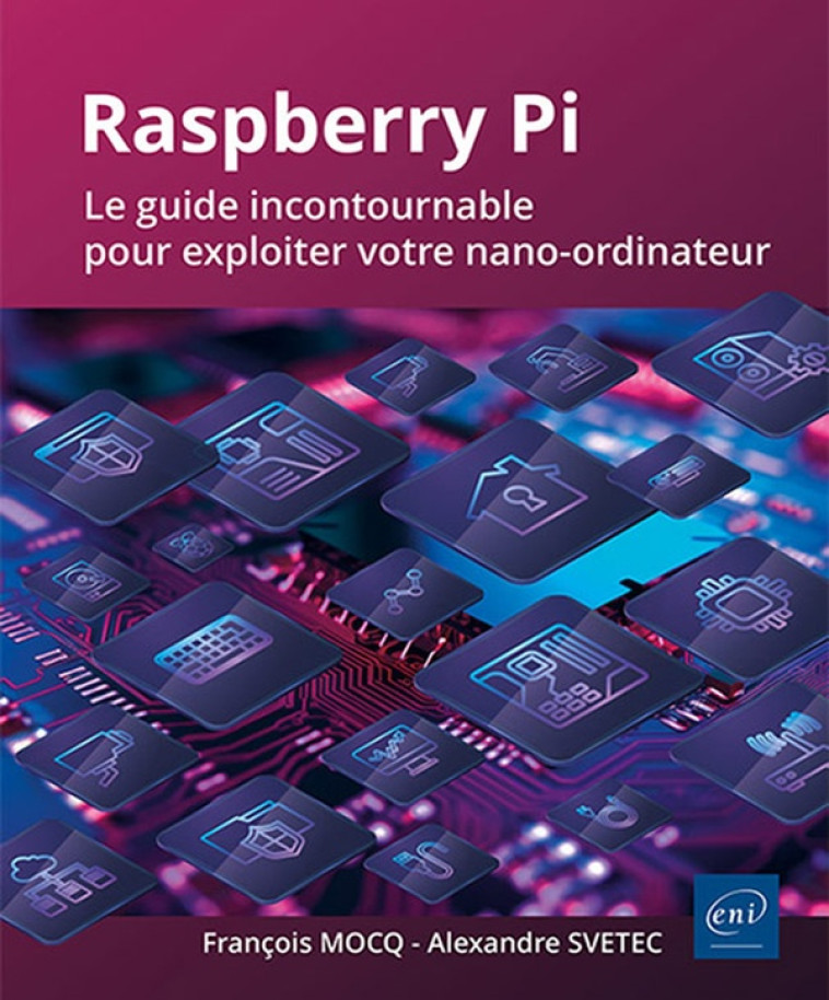 RASPBERRY PI - LE GUIDE INCONTOURNABLE POUR EXPLOITER VOTRE NANO-ORDINATEUR - MOCQ/SVETEC - ENI