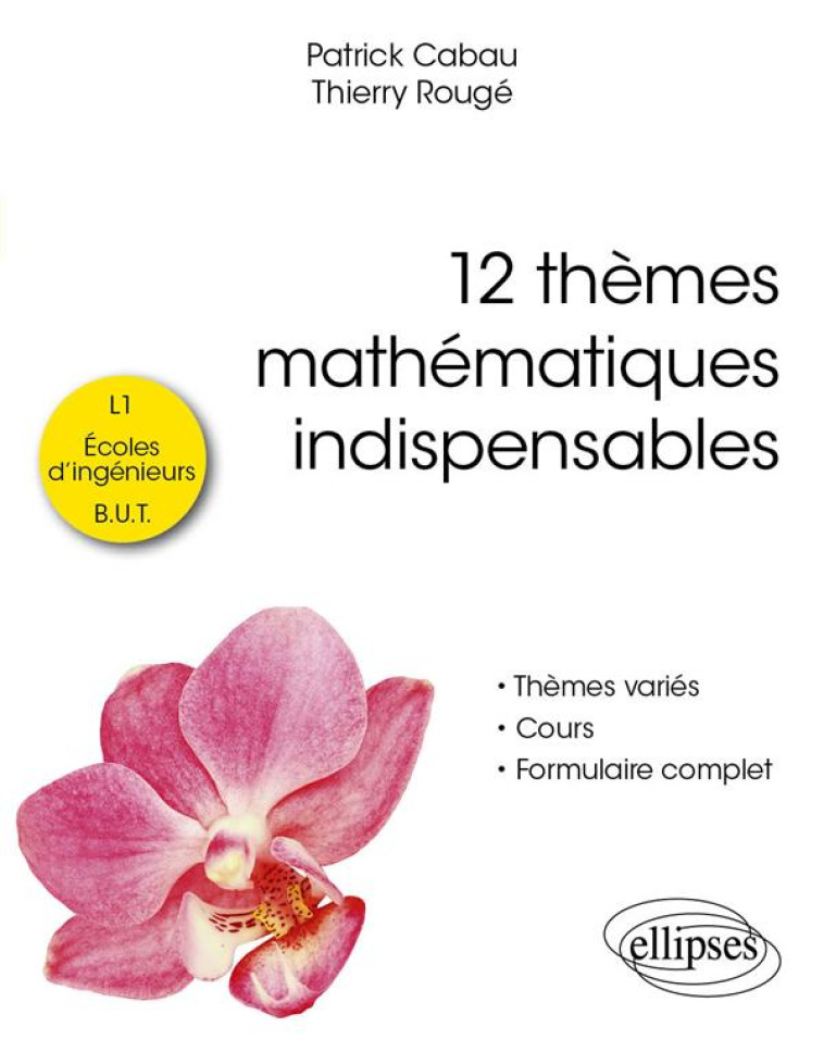 12 THEMES MATHEMATIQUES INDISPENSABLES - POUR LES ETUDIANTS DE L1, ECOLES D'INGENIEURS ET B.U.T. - CABAU/ROUGE - ELLIPSES MARKET