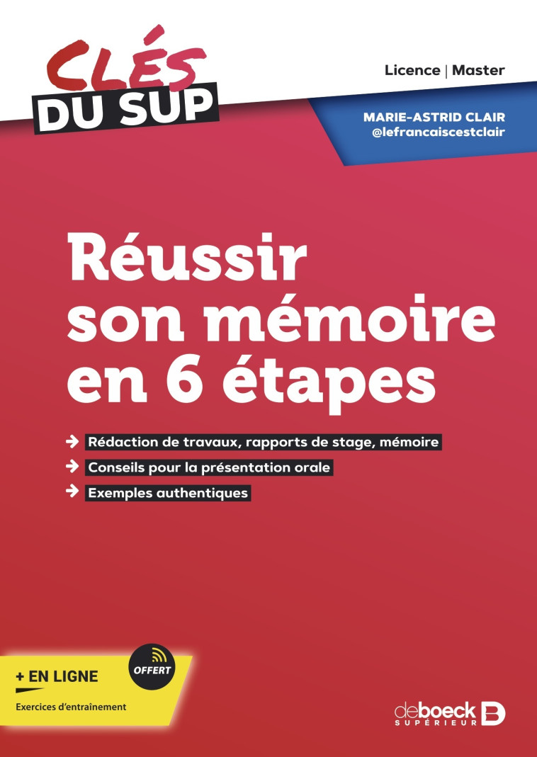 REUSSIR SON MEMOIRE EN 6 ETAPES - REDACTION DE TRAVAUX, RAPPORTS DE STAGE, MEMOIRE (LICENCE, MASTER, - CLAIR MARIE-ASTRID - DE BOECK SUP