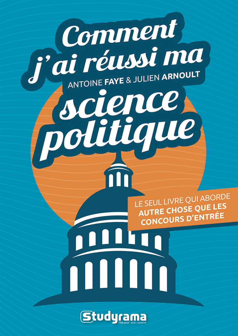 COMMENT J'AI REUSSI MA SCIENCE POLITIQUE - LE SEUL LIVRE QUI ABORDE AUTRE CHOSE QUE LES CONCOURS DEN - FAYE/ARNOULT - STUDYRAMA