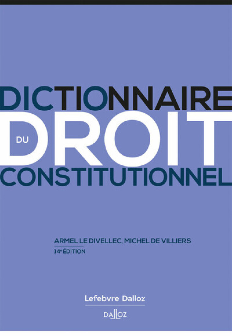 DICTIONNAIRE DU DROIT CONSTITUTIONNEL. 14E ED. - LE DIVELLEC/VILLIERS - DALLOZ