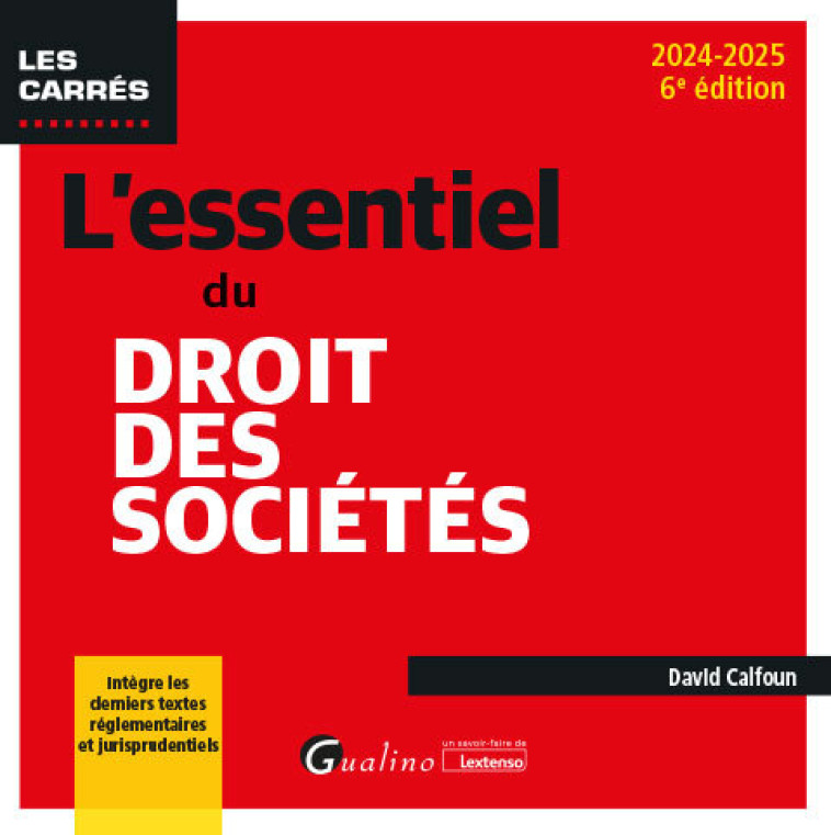 L'ESSENTIEL DU DROIT DES SOCIETES - INTEGRE LES DERNIERS TEXTES REGLEMENTAIRES ET JURISPRUDENTIELS - CALFOUN DAVID - GUALINO