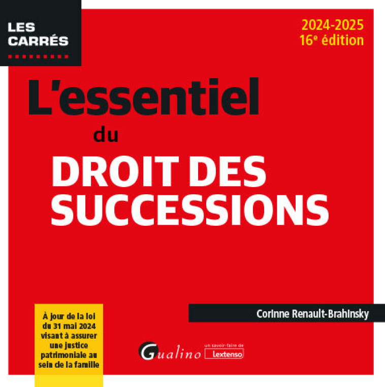 L'ESSENTIEL DU DROIT DES SUCCESSIONS - A JOUR DE LA LOI DU 31 MAI 2024 VISANT A ASSURER UNE JUSTICE - RENAULT-BRAHINSKY C. - GUALINO