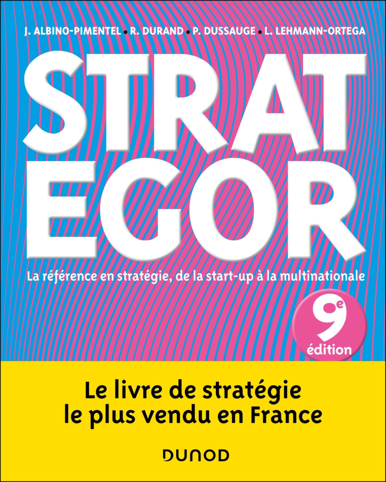 STRATEGOR - 9E ED. - LA REFERENCE EN STRATEGIE, DE LA START-UP A LA MULTINATIONALE - ALBINO-PIMENTEL - DUNOD