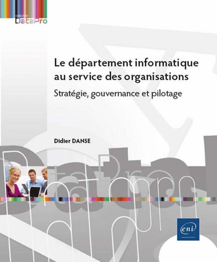 LE DEPARTEMENT INFORMATIQUE AU SERVICE DES ORGANISATIONS - STRATEGIE, GOUVERNANCE ET PILOTAGE - DANSE DIDIER - ENI