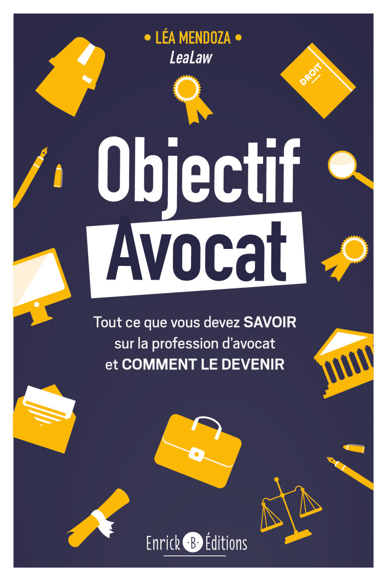 OBJECTIF AVOCAT - TOUT CE QUE VOUS DEVEZ SAVOIR SUR LA PROFESSION DAVOCAT ET COMMENT LE DEVENIR - MENDOZA LEA - ENRICK