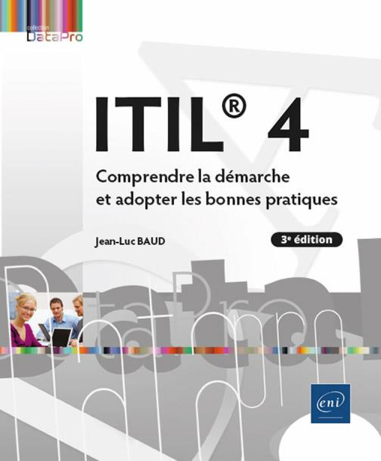 ITIL 4 - COMPRENDRE LA DEMARCHE ET ADOPTER LES BONNES PRATIQUES (3E EDITION) - BAUD JEAN-LUC - ENI