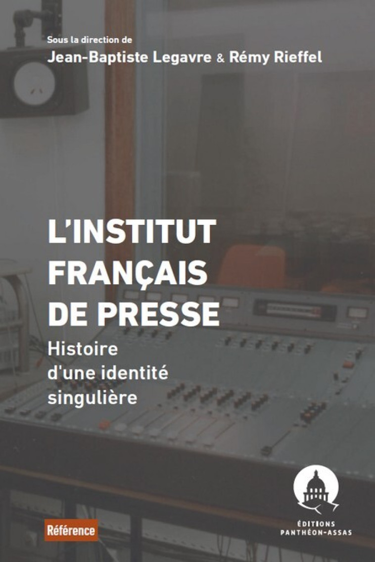 L'INSTITUT FRANCAIS DE PRESSE - HISTOIRE D'UNE IDENTITE SINGULIERE - LEGAVRE/RIEFFEL - PANTHEON ASSAS