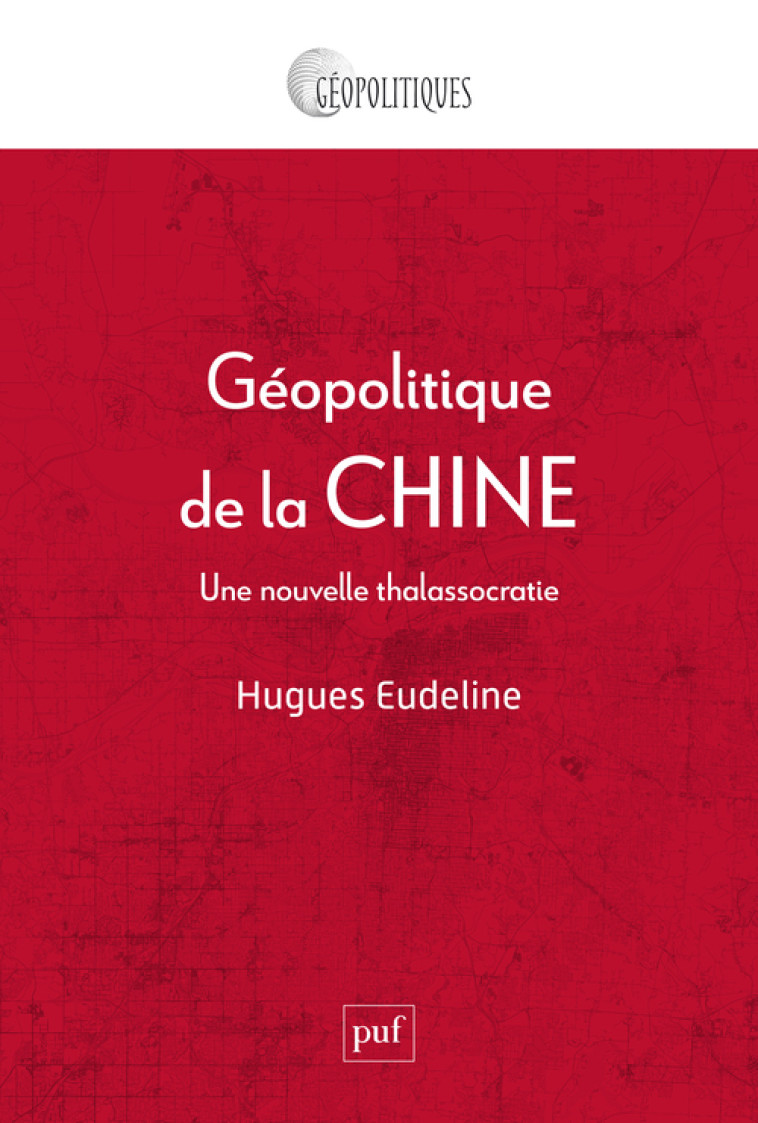 GEOPOLITIQUE DE LA CHINE - UNE NOUVELLE THALASSOCRATIE - EUDELINE HUGUES - PUF