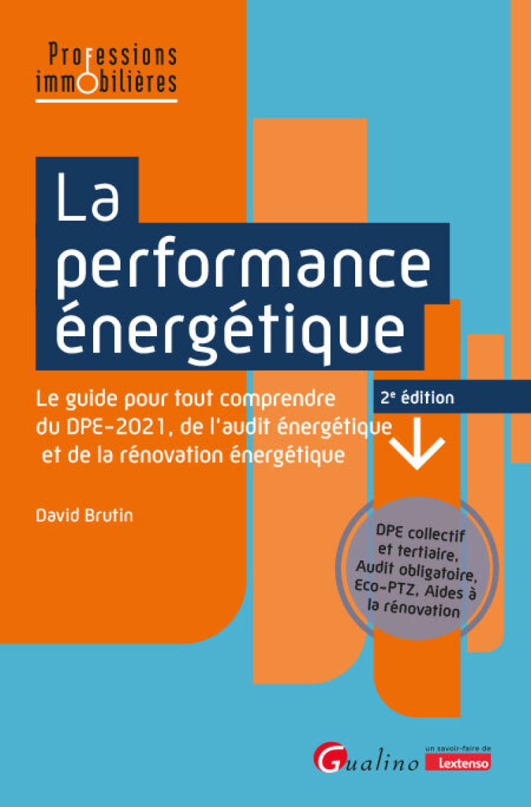 LA PERFORMANCE ENERGETIQUE - LE GUIDE POUR TOUT COMPRENDRE DU DPE-2021, DE L'AUDIT ENERGETIQUE ET DE - BRUTIN DAVID - GUALINO