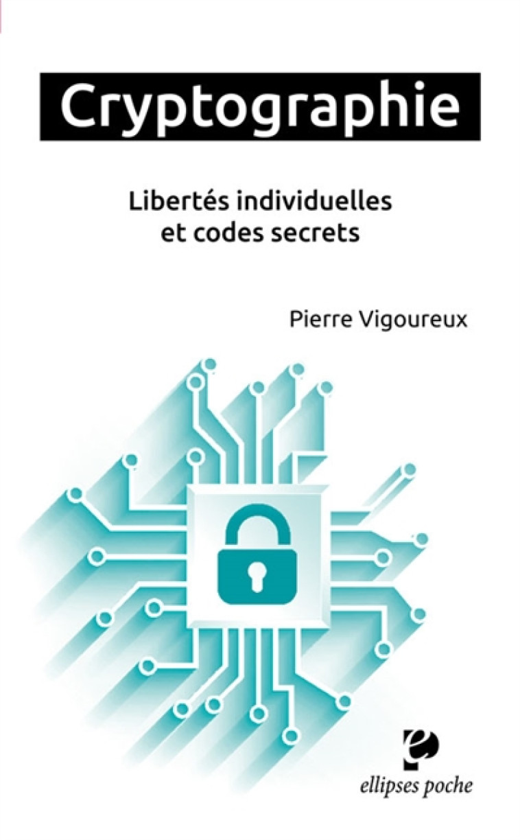 CRYPTOGRAPHIE. LIBERTES INDIVIDUELLES ET CODES SECRETS - VIGOUREUX - Ellipses