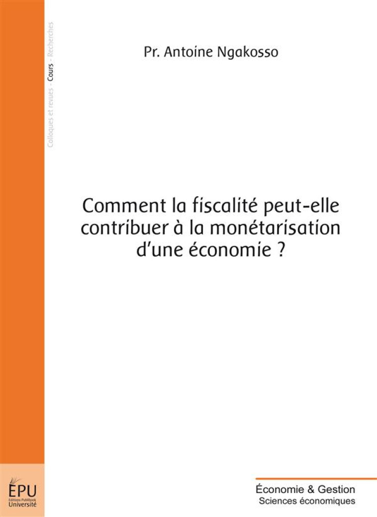 COMMENT LA FISCALITE PEUT-ELLE CONTRIBUER A LA MONETARISATION D'UNE ECONOMIE ? - NGAKOSSO ANTOINE - Publibook.com