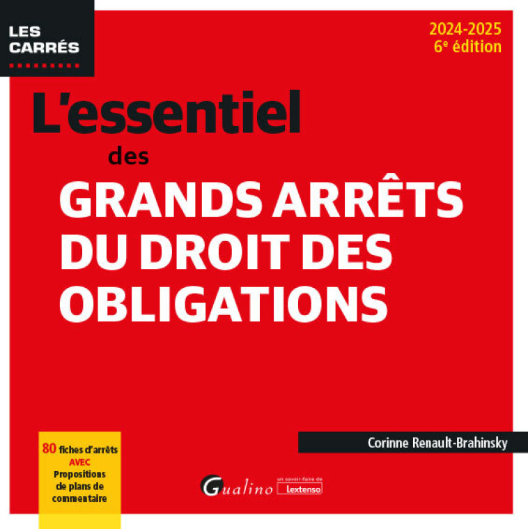 L'ESSENTIEL DES GRANDS ARRETS DU DROIT DES OBLIGATIONS - 80 FICHES D'ARRETS AVEC PROPOSITIONS DE PLA - RENAULT-BRAHINSKY C. - GUALINO