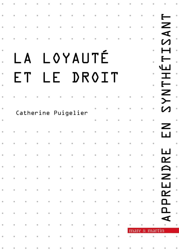 LA LOYAUTE ET LE DROIT - APPRENDRE EN SYNTHETISANT - PUIGELIER CATHERINE - MARE MARTIN