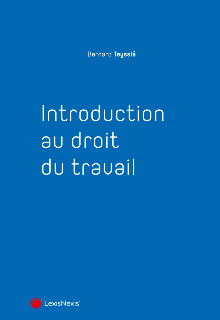 INTRODUCTION AU DROIT DU TRAVAIL - TEYSSIE BERNARD - Lexis Nexis/Litec