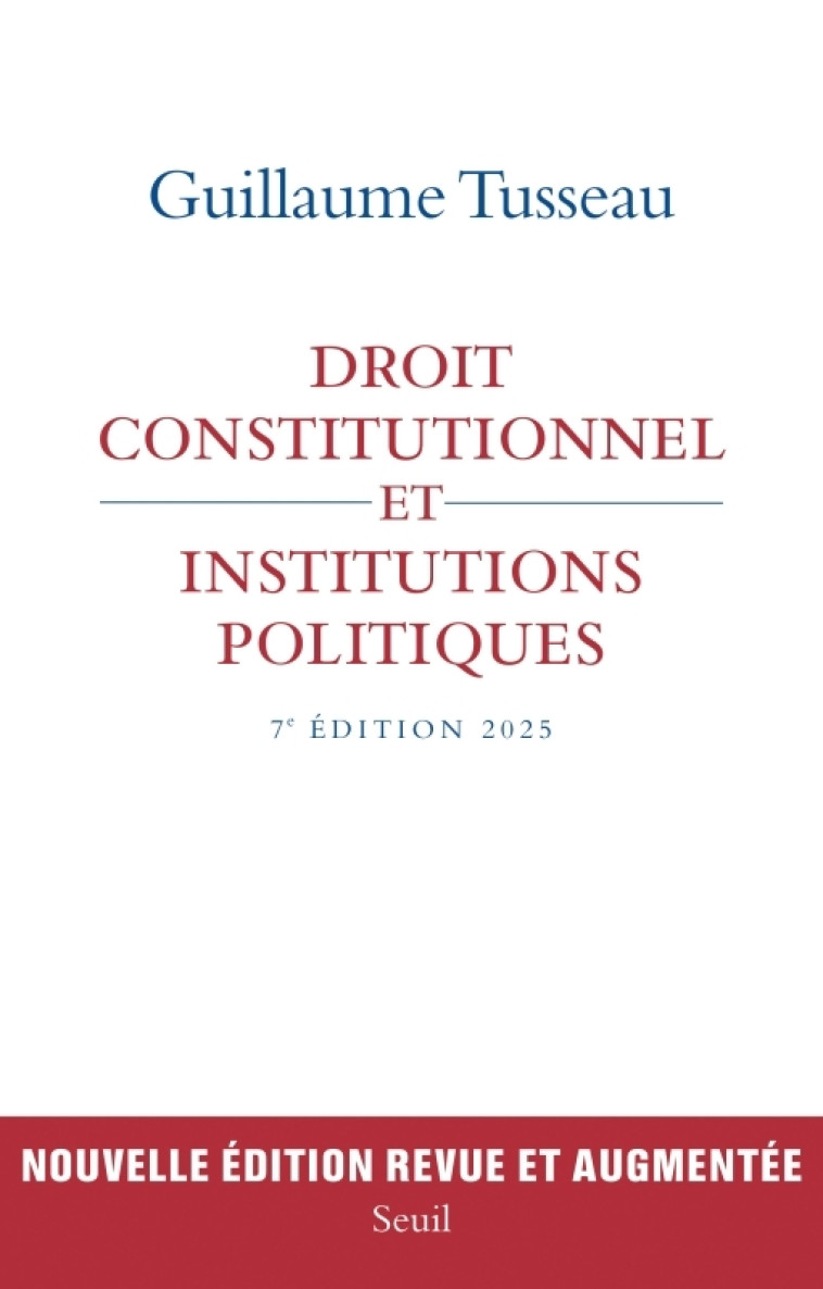 DROIT CONSTITUTIONNEL ET INSTITUTIONS POLITIQUES - 7E EDITION 2025 - TUSSEAU GUILLAUME - SEUIL