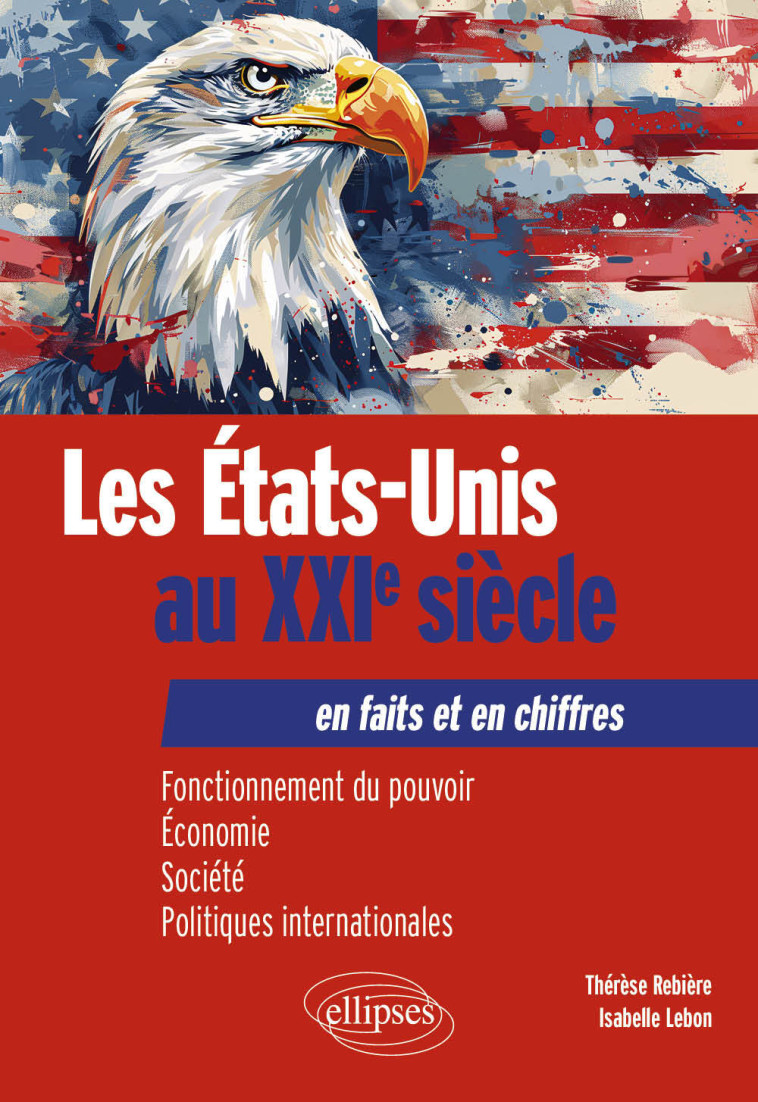 LES ETATS-UNIS AU XXIE SIECLE EN FAITS ET EN CHIFFRES - FONCTIONNEMENT DU POUVOIR, ECONOMIE, SOCIETE - LEBON/REBIERE - ELLIPSES MARKET