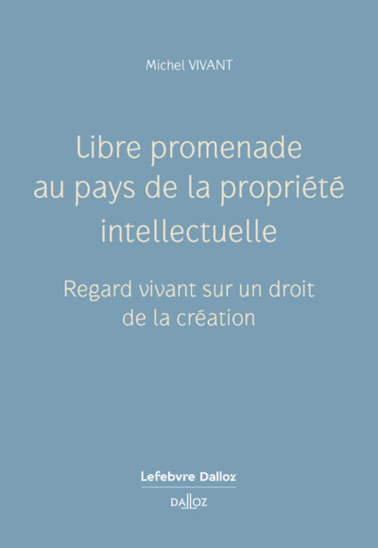 LIBRE PROMENADE AU PAYS DE LA PROPRIETE INTELLECTUELLE - VIVANT MICHEL - DALLOZ