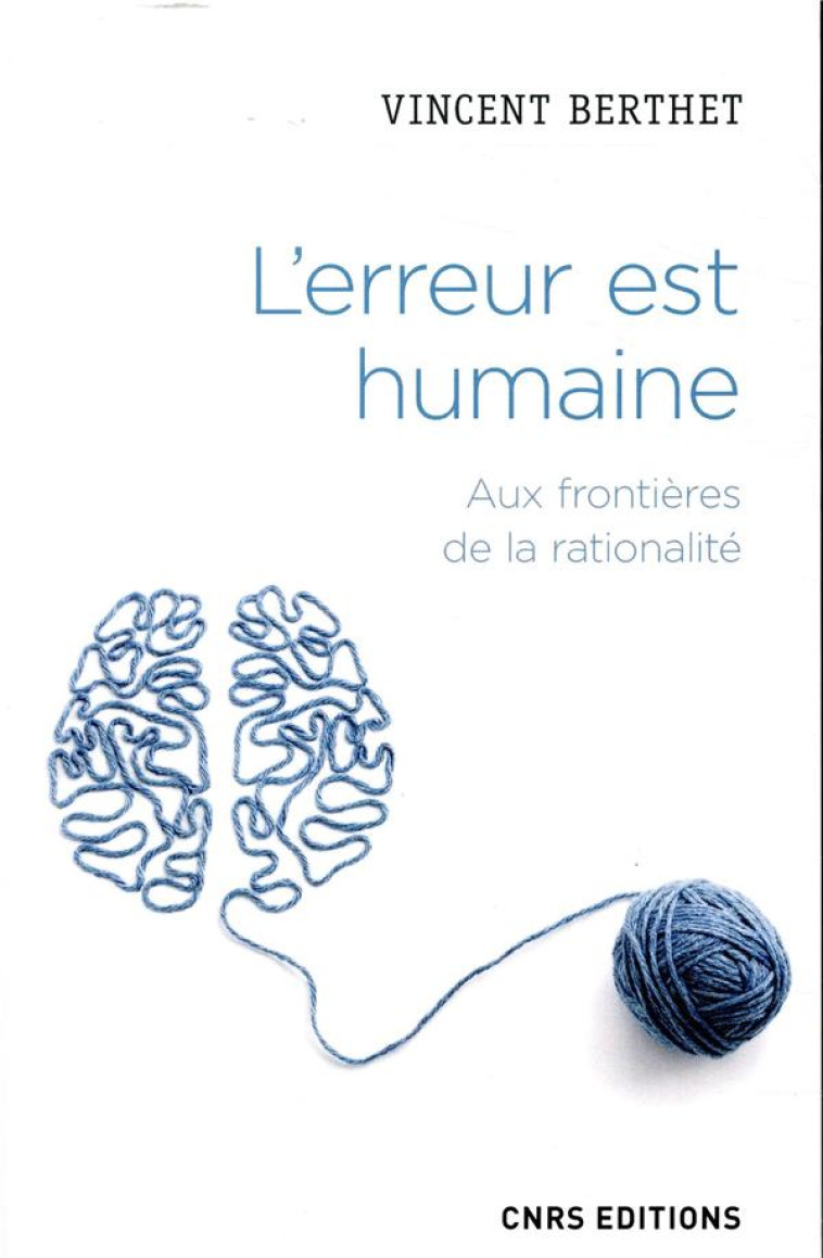 L'ERREUR EST HUMAINE  -  AUX FRONTIERES DE LA RATIONALITE - BERTHET VINCENT - CNRS