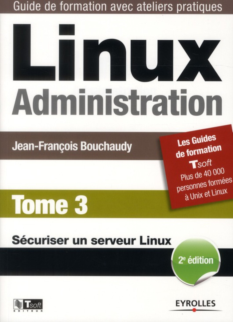 LINUX ADMINISTRATION. TOME 3  -  SECURISER UN SERVEUR LINUX (2E EDITION) - BOUCHAUDY J-F. - EYROLLES