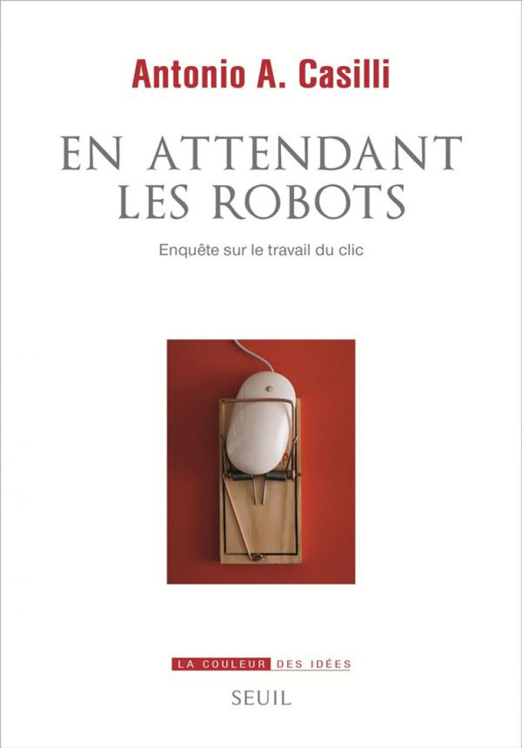 EN ATTENDANT LES ROBOTS - ENQUETE SUR LE TRAVAIL DU CLIC - CASILLI ANTONIO A. - SEUIL